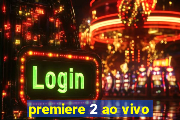 premiere 2 ao vivo